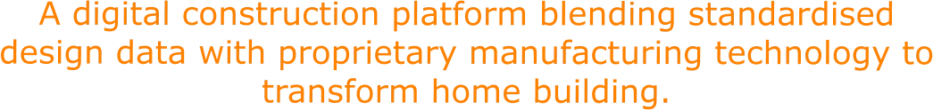 A digital construction platform blending standardised design data with proprietary manufacturing technology to transform home building.