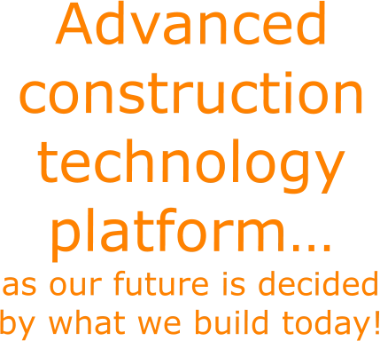 Advanced construction technology platform… as our future is decided by what we build today!